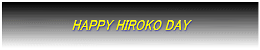  　　　　　　　　HAPPY HIROKO DAY　　　　　　　　 